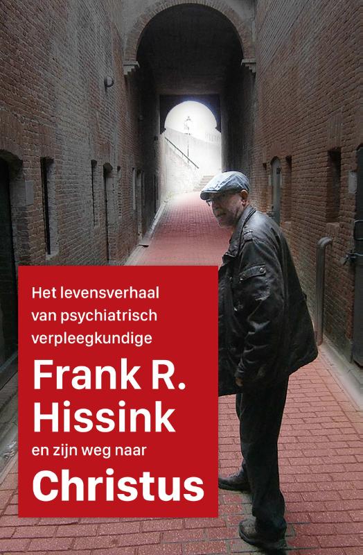 Het levensverhaal van psychiatrisch verpleegkundige Frank R. Hissink en zijn weg naar Jezus Christus